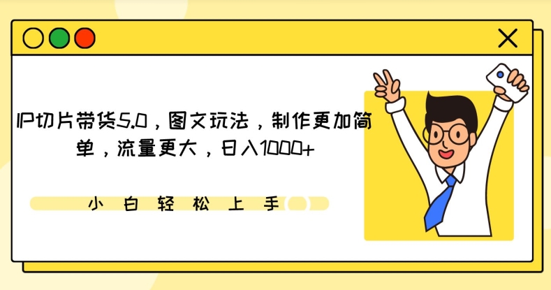 IP切片带货5.0，图文玩法，制作更加简单，流量更大，日入1000+狐狸致富吧-狐狸副业网-扶苏副业网狐狸致富吧
