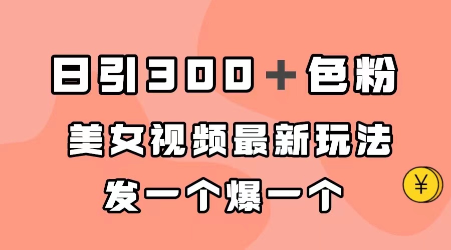 日引300＋色粉，美女视频最新玩法，发一个爆一个狐狸致富吧-狐狸副业网-扶苏副业网狐狸致富吧