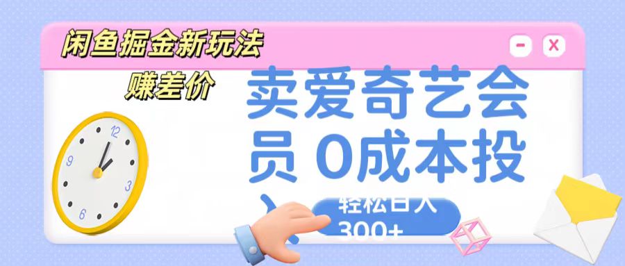 咸鱼掘金新玩法 赚差价 卖爱奇艺会员 0成本投入 轻松日收入300+狐狸致富吧-狐狸副业网-扶苏副业网狐狸致富吧