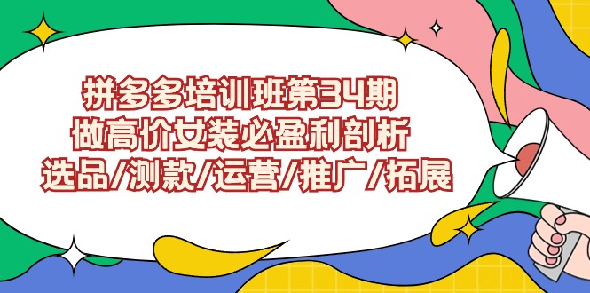 拼多多培训班第34期：做高价女装必盈利剖析 选品/测款/运营/推广/拓展狐狸致富吧-狐狸副业网-扶苏副业网狐狸致富吧