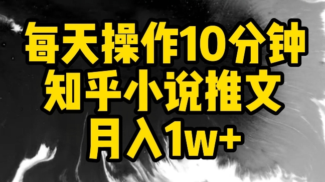 每天操作10分钟，知乎小说推文月入1w+狐狸致富吧-狐狸副业网-扶苏副业网狐狸致富吧