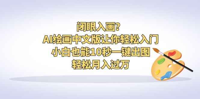 闭眼入画？AI绘画中文版让你轻松入门！小白也能10秒一键出图，轻松月入过万狐狸致富吧-狐狸副业网-扶苏副业网狐狸致富吧