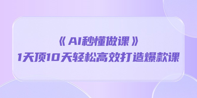 （10262期）《AI秒懂做课》1天顶10天轻松高效打造爆款课狐狸致富吧-狐狸副业网-扶苏副业网狐狸致富吧