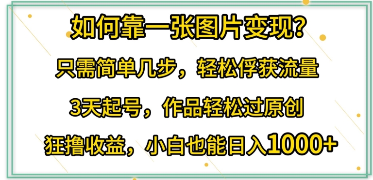 如何靠一张图片变现?只需简单几步，轻松俘获流量，3天起号，作品轻松过原创狐狸致富吧-狐狸副业网-扶苏副业网狐狸致富吧