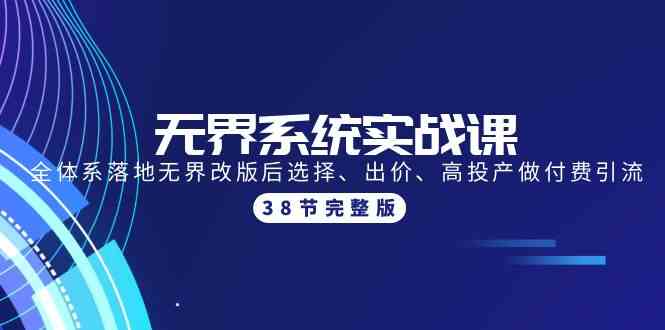 无界系统实战课：全体系落地无界改版后选择、出价、高投产做付费引流-38节狐狸致富吧-狐狸副业网-扶苏副业网狐狸致富吧