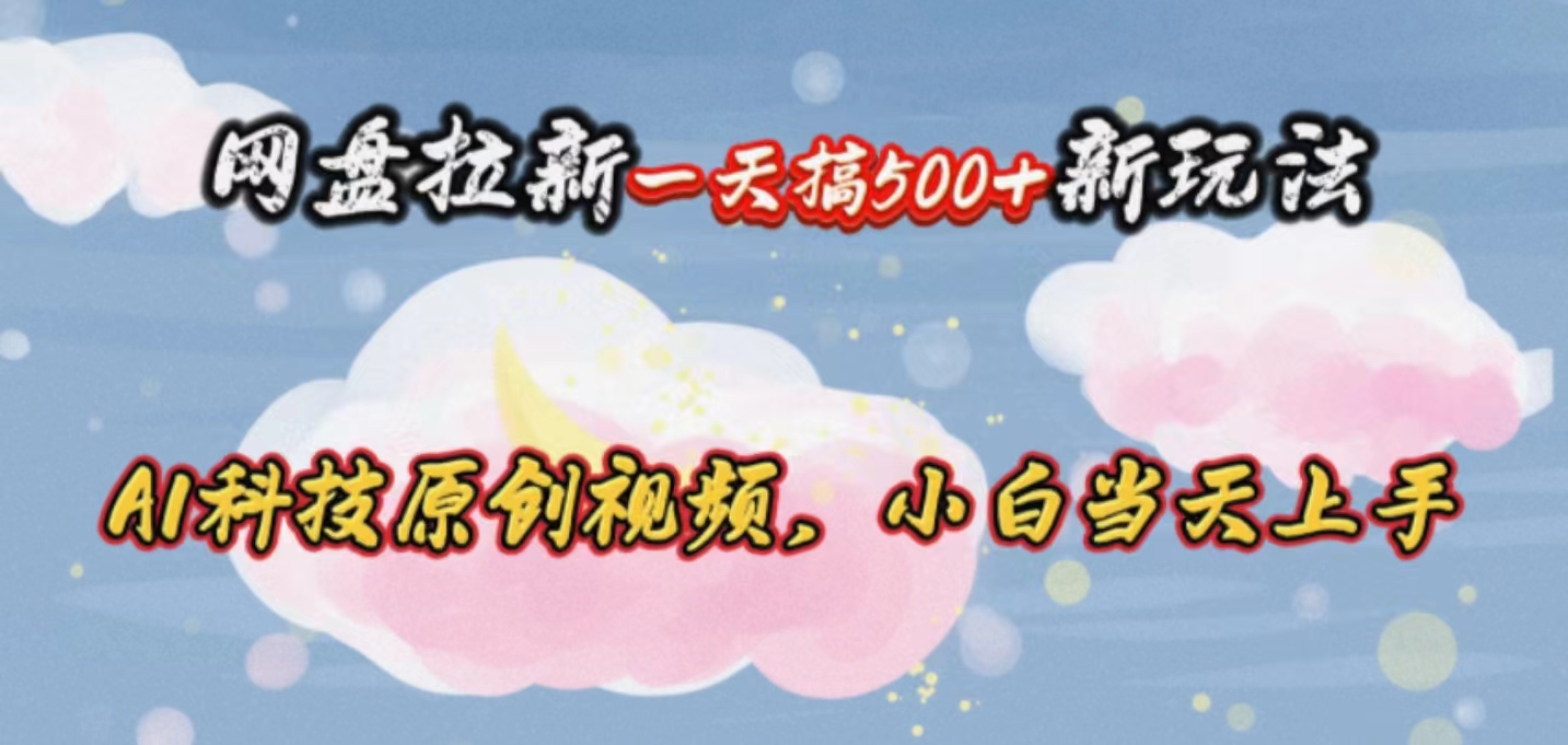 （10790期）网盘拉新一天搞500新玩法，Ai科技原创视频，小白当天上手狐狸致富吧-狐狸副业网-扶苏副业网狐狸致富吧