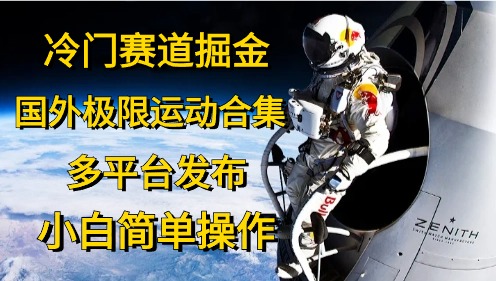 （10745期）冷门赛道掘金，国外极限运动视频合集，多平台发布，小白简单操作狐狸致富吧-狐狸副业网-扶苏副业网狐狸致富吧