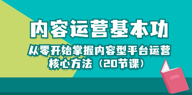 （10285期）内容运营-基本功：从零开始掌握内容型平台运营核心方法（20节课）狐狸致富吧-狐狸副业网-扶苏副业网狐狸致富吧