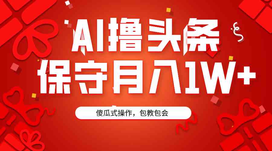 （9152期）AI撸头条3天必起号，傻瓜操作3分钟1条，复制粘贴月入1W+。狐狸致富吧-狐狸副业网-扶苏副业网狐狸致富吧