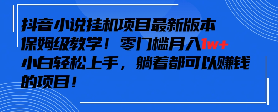 抖音最新小说挂机项目，保姆级教学，零成本月入1w+，小白轻松上手狐狸致富吧-狐狸副业网-扶苏副业网狐狸致富吧