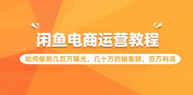 （9560期）闲鱼电商运营教程：如何做到几百万曝光，几十万的销售额，百万利润狐狸致富吧-狐狸副业网-扶苏副业网狐狸致富吧