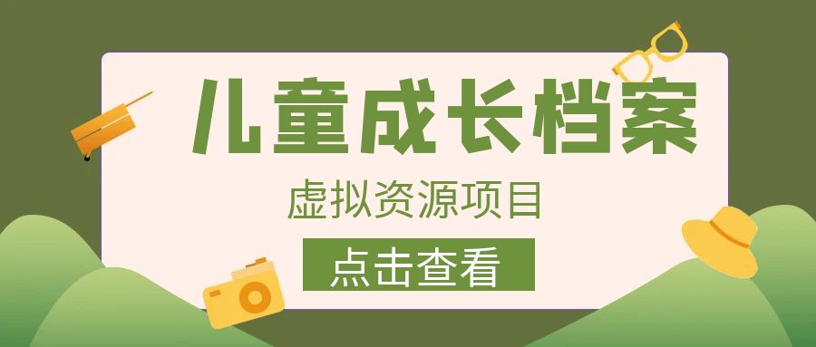 收费980的长期稳定项目，儿童成长档案虚拟资源变现狐狸致富吧-狐狸副业网-扶苏副业网狐狸致富吧
