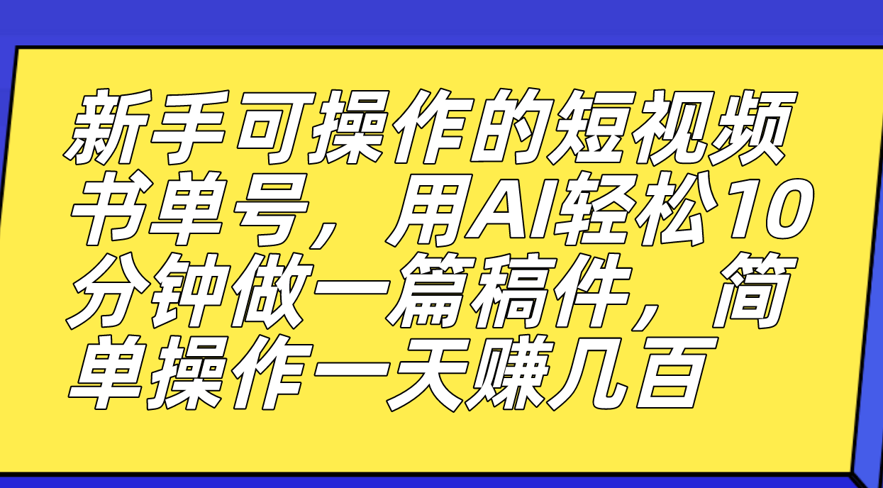 新手可操作的短视频书单号，用AI轻松10分钟做一篇稿件，一天轻松赚几百狐狸致富吧-狐狸副业网-扶苏副业网狐狸致富吧
