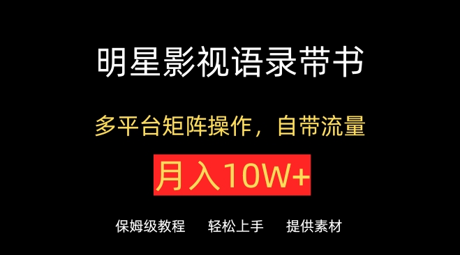 明星影视语录带书，抖音快手小红书视频号多平台矩阵操作，自带流量，月入10W+狐狸致富吧-狐狸副业网-扶苏副业网狐狸致富吧