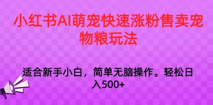 小红书AI萌宠快速涨粉售卖宠物粮玩法，日入1000+【揭秘】狐狸致富吧-狐狸副业网-扶苏副业网狐狸致富吧