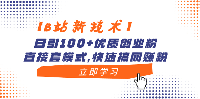 【B站新技术】日引100+优质创业粉，直接套模式，快速搞网赚粉狐狸致富吧-狐狸副业网-扶苏副业网狐狸致富吧