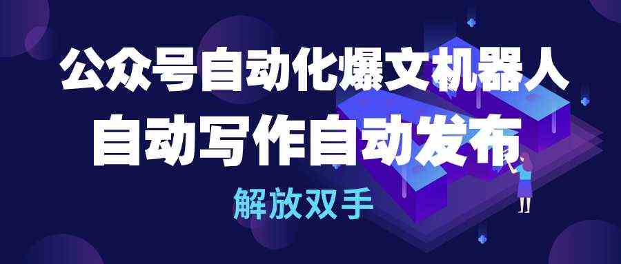 （10069期）公众号流量主自动化爆文机器人，自动写作自动发布，解放双手狐狸致富吧-狐狸副业网-扶苏副业网狐狸致富吧