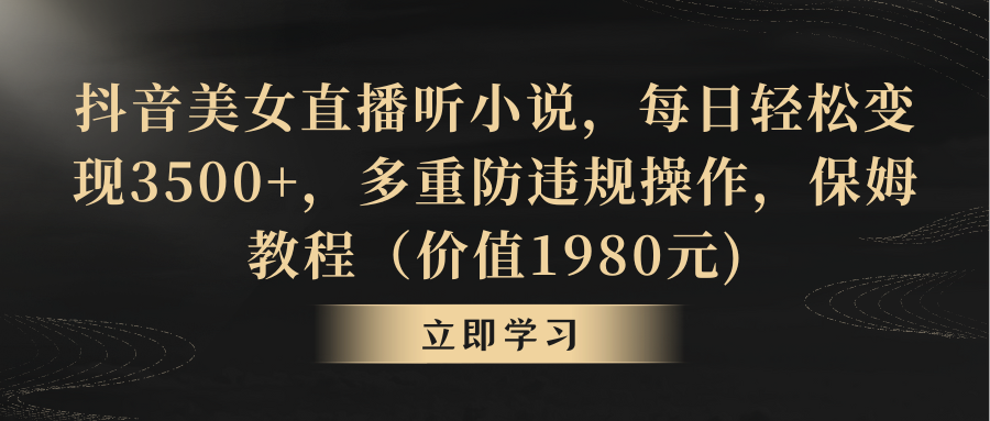 抖音美女直播听小说，每日轻松变现3500+，多重防违规操作，保姆教程狐狸致富吧-狐狸副业网-扶苏副业网狐狸致富吧