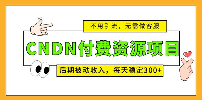 CNDN付费资源项目，不用引流，无需做客服，后期被动收入，每天稳定300+狐狸致富吧-狐狸副业网-扶苏副业网狐狸致富吧