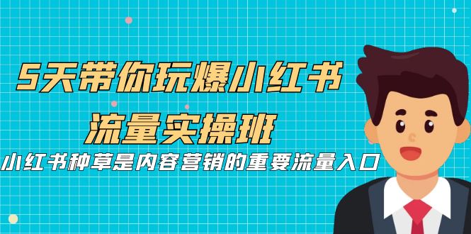5天带你玩爆小红书流量实操班，小红书种草是内容营销的重要流量入口狐狸致富吧-狐狸副业网-扶苏副业网狐狸致富吧