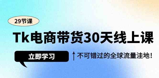 （9463期）Tk电商带货30天线上课，不可错过的全球流量洼地（29节课）狐狸致富吧-狐狸副业网-扶苏副业网狐狸致富吧