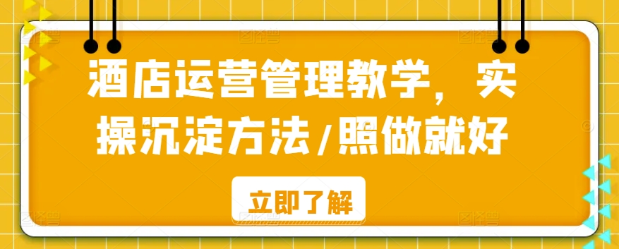 酒店运营管理教学，实操沉淀方法/照做就好狐狸致富吧-狐狸副业网-扶苏副业网狐狸致富吧