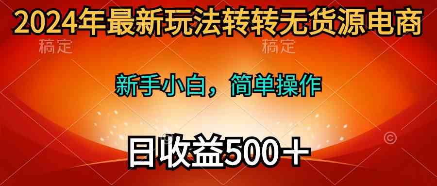 （10003期）2024年最新玩法转转无货源电商，新手小白 简单操作，长期稳定 日收入500＋狐狸致富吧-狐狸副业网-扶苏副业网狐狸致富吧