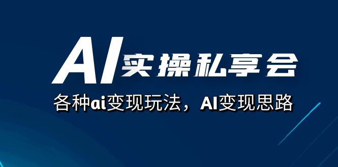 AI实操私享会，各种ai变现玩法，AI变现思路（67节课）狐狸致富吧-狐狸副业网-扶苏副业网狐狸致富吧