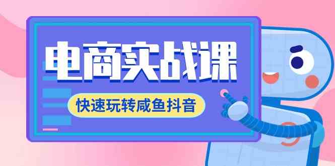 （9528期）电商实战课，快速玩转咸鱼抖音，全体系全流程精细化咸鱼电商运营-71节课狐狸致富吧-狐狸副业网-扶苏副业网狐狸致富吧