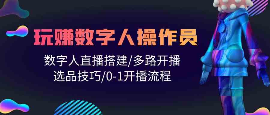 人人都能玩赚数字人操作员 数字人直播搭建/多路开播/选品技巧/0-1开播流程狐狸致富吧-狐狸副业网-扶苏副业网狐狸致富吧