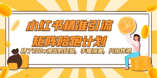 小红书精准引流·矩阵陪跑计划：烧了200w得出的经验，手握流量，兴风作浪！狐狸致富吧-狐狸副业网-扶苏副业网狐狸致富吧