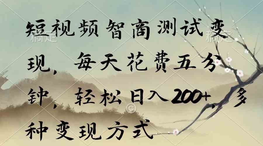 （9240期）短视频智商测试变现，每天花费五分钟，轻松日入200+，多种变现方式狐狸致富吧-狐狸副业网-扶苏副业网狐狸致富吧