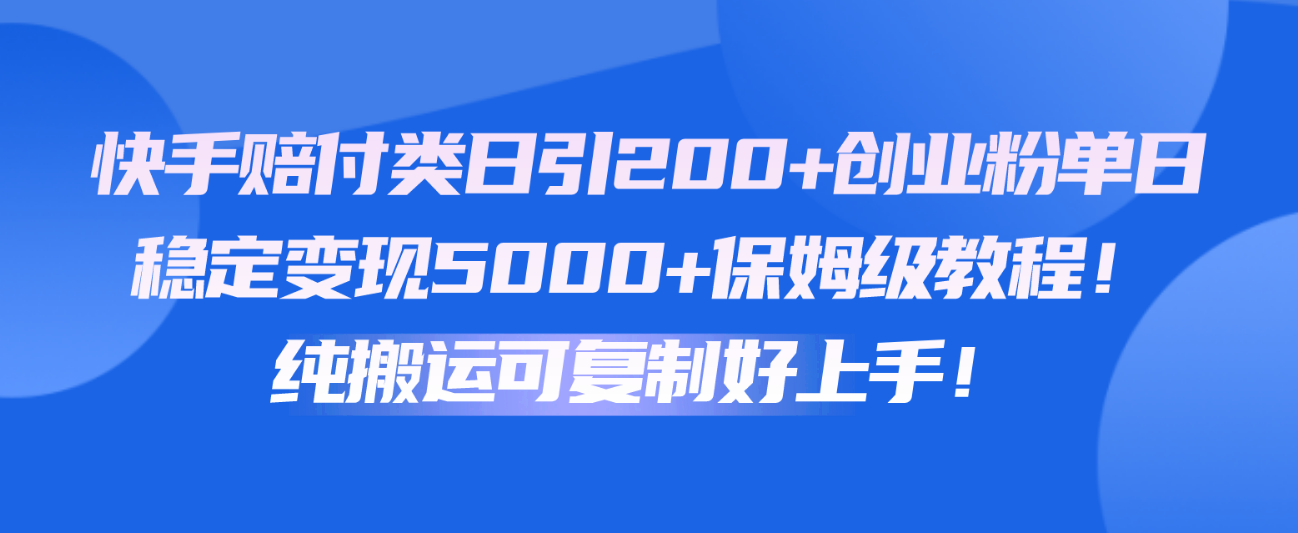 快手赔付类日引200+创业粉，单日稳定变现5000+保姆级教程！纯搬运可复制好上手！狐狸致富吧-狐狸副业网-扶苏副业网狐狸致富吧