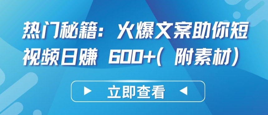 热门秘籍：火爆文案助你短视频日赚 600+(附素材)狐狸致富吧-狐狸副业网-扶苏副业网狐狸致富吧