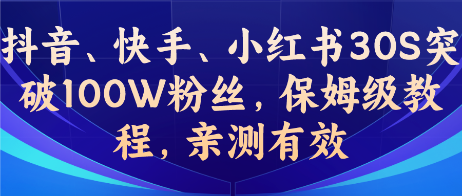 教你一招，抖音、快手、小红书30S突破100W粉丝，保姆级教程，亲测有效狐狸致富吧-狐狸副业网-扶苏副业网狐狸致富吧