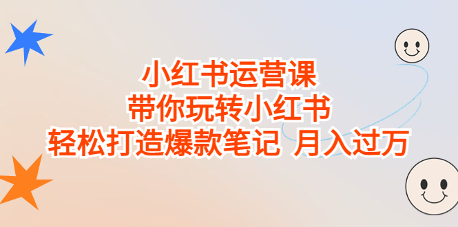 小红书运营课，带你玩转小红书，轻松打造爆款笔记 月入过万狐狸致富吧-狐狸副业网-扶苏副业网狐狸致富吧