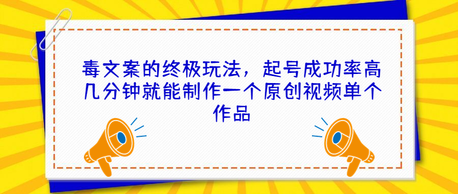 毒文案的终极玩法，起号成功率高几分钟就能制作一个原创视频单个作品狐狸致富吧-狐狸副业网-扶苏副业网狐狸致富吧