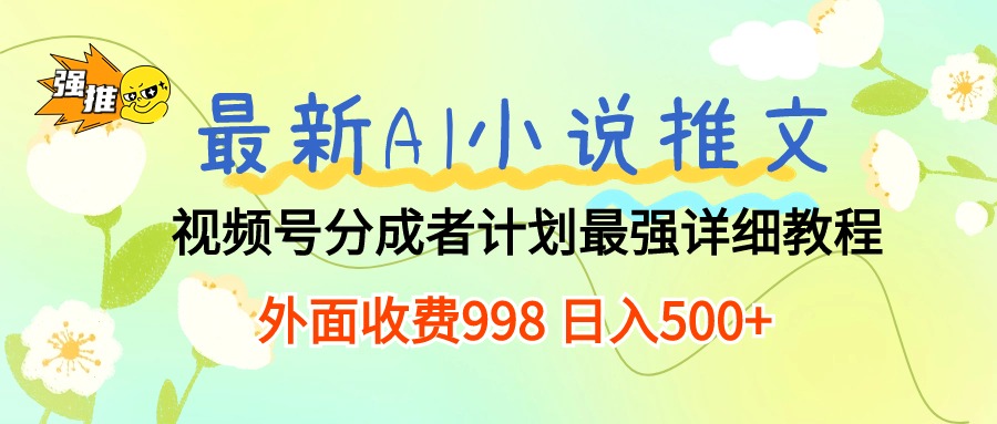 （10292期）最新AI小说推文视频号分成计划 最强详细教程  日入500+狐狸致富吧-狐狸副业网-扶苏副业网狐狸致富吧