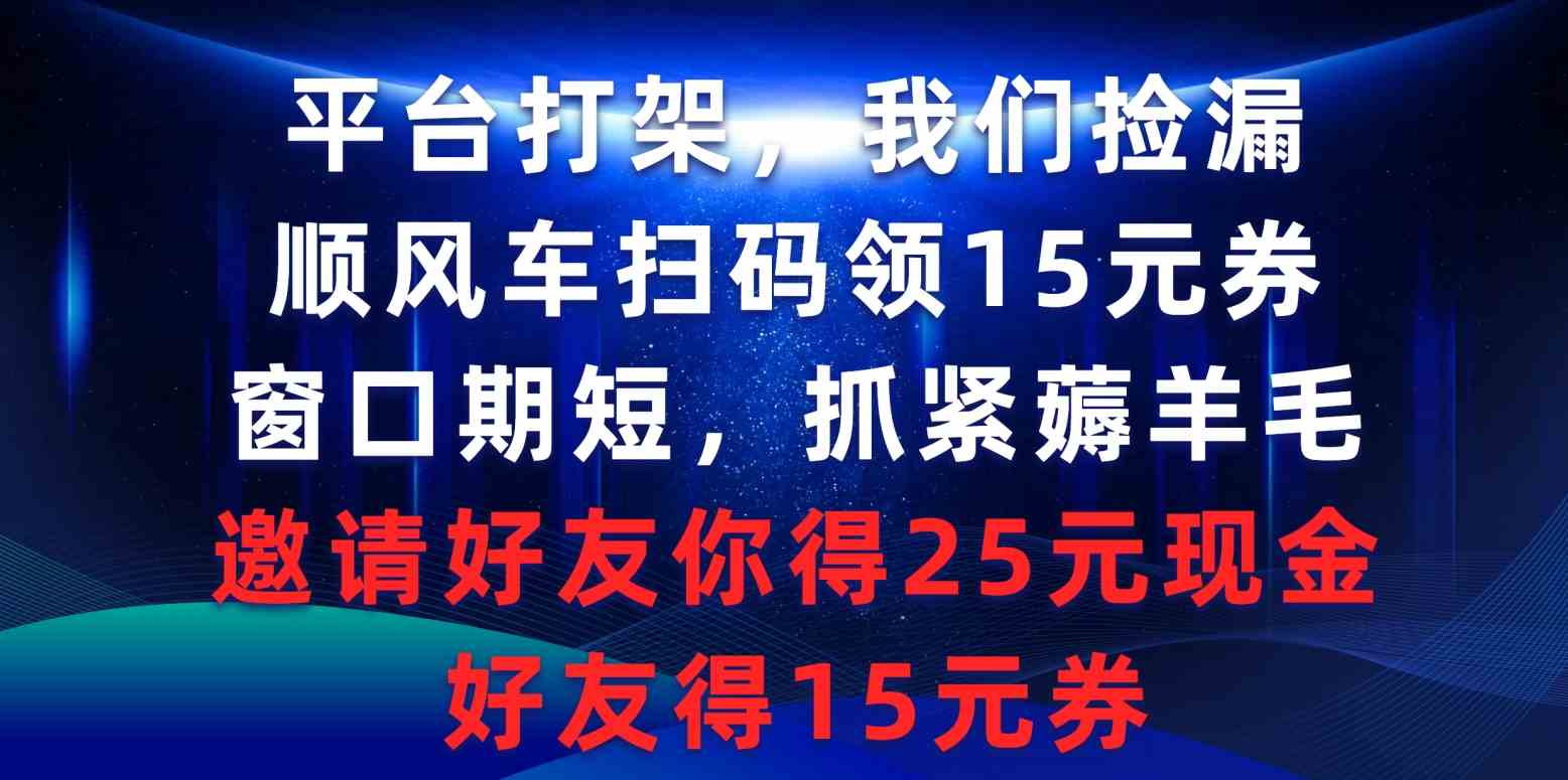 （9316期）平台打架我们捡漏，顺风车扫码领15元券，窗口期短抓紧薅羊毛，邀请好友…狐狸致富吧-狐狸副业网-扶苏副业网狐狸致富吧