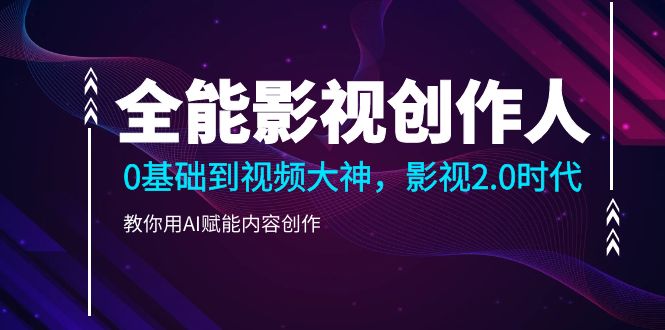 （10809期）全能影视-创作人2.0，0基础到视频大神，教你用AI赋能内容创作 (85节)狐狸致富吧-狐狸副业网-扶苏副业网狐狸致富吧