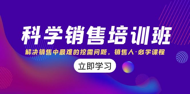 科学销售培训班：解决销售中最难的挖需问题，销售人·必学课程（11节课）狐狸致富吧-狐狸副业网-扶苏副业网狐狸致富吧