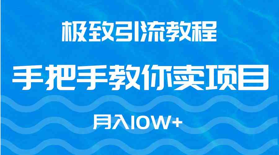 （9265期）极致引流教程，手把手教你卖项目，月入10W+狐狸致富吧-狐狸副业网-扶苏副业网狐狸致富吧