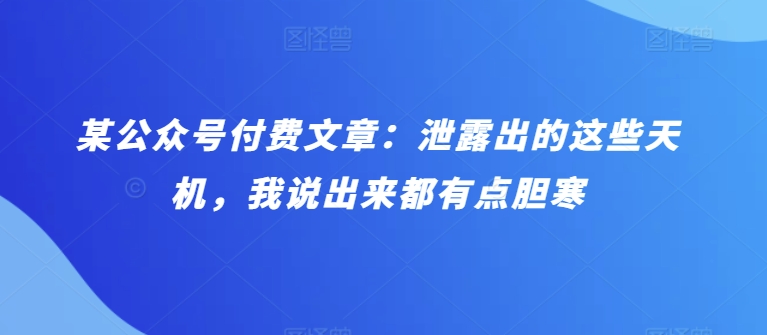 某公众号付费文章：泄露出的这些天机，我说出来都有点胆寒狐狸致富吧-狐狸副业网-扶苏副业网狐狸致富吧
