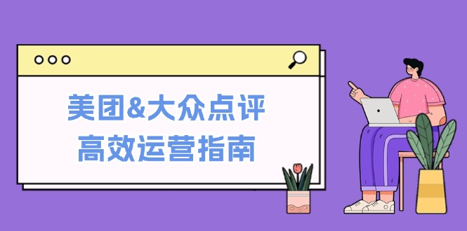 美团&大众点评高效运营指南：从平台基础认知到提升销量的实用操作技巧狐狸致富吧-狐狸副业网-扶苏副业网狐狸致富吧