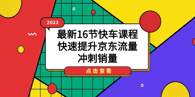 2023最新16节快车课程，快速提升京东流量，冲刺销量狐狸致富吧-狐狸副业网-扶苏副业网狐狸致富吧