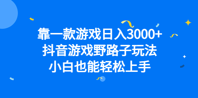 靠一款游戏日入3000+，抖音游戏野路子玩法，小白也能轻松上手狐狸致富吧-狐狸副业网-扶苏副业网狐狸致富吧