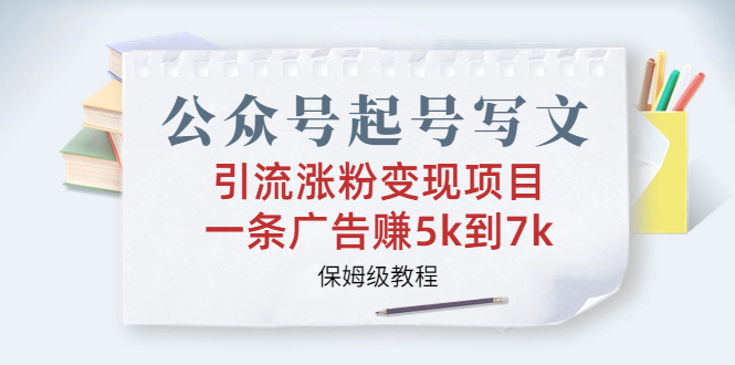公众号起号写文、引流涨粉变现项目，一条广告赚5k到7k，保姆级教程狐狸致富吧-狐狸副业网-扶苏副业网狐狸致富吧