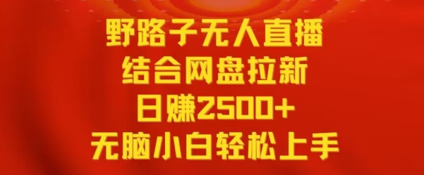 野路子无人直播结合网盘拉新，日赚2500+，小白无脑轻松上手狐狸致富吧-狐狸副业网-扶苏副业网狐狸致富吧