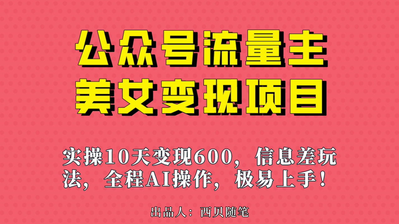 公众号流量主美女变现项目，实操10天变现600+，一个小副业利用AI无脑搬…狐狸致富吧-狐狸副业网-扶苏副业网狐狸致富吧