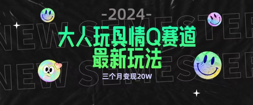 全新大人玩具情Q赛道合规新玩法，公转私域不封号流量多渠道变现，三个月变现20W狐狸致富吧-狐狸副业网-扶苏副业网狐狸致富吧